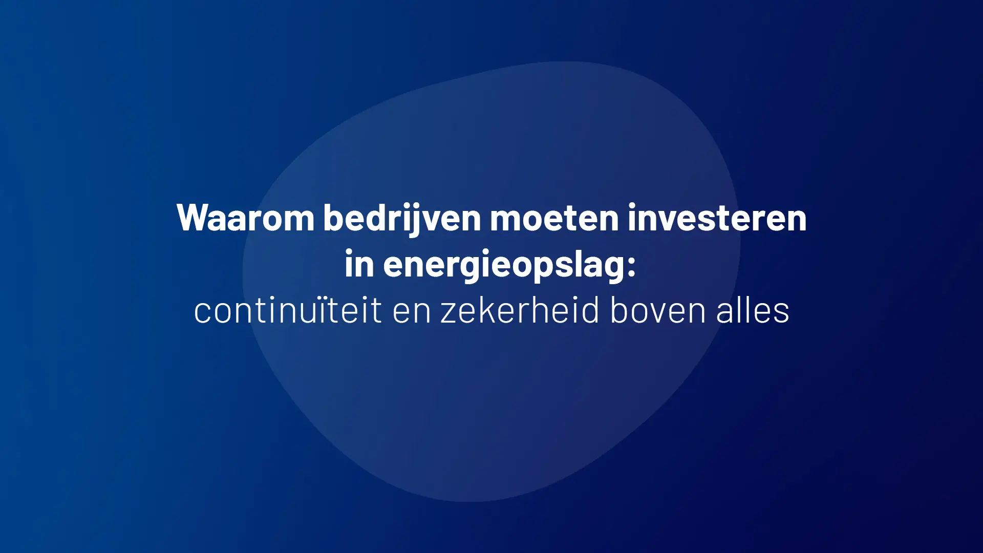 Waarom bedrijven moeten investeren in energieopslag: continuïteit en zekerheid boven alles